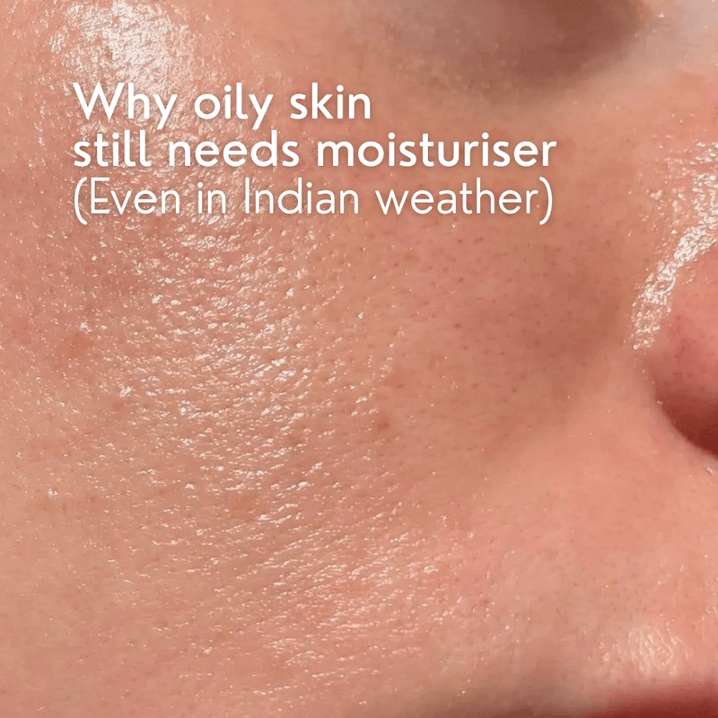Why Oily Skin Still Needs Moisturiser (Even in Indian Weather)