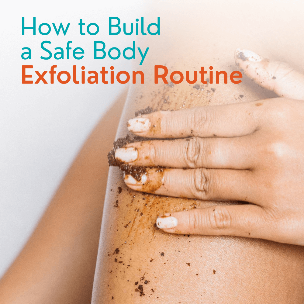 How to Build a Safe Exfoliation Routine for Body Skin